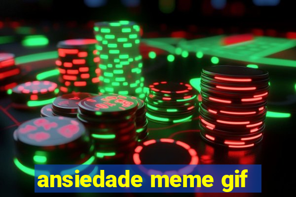 ansiedade meme gif